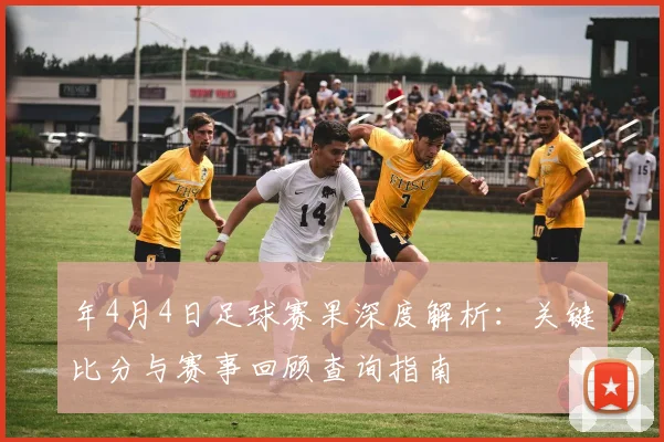 年4月4日足球赛果深度解析:关键比分与赛事回顾查询指南