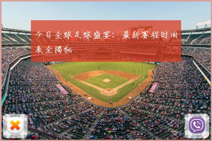 今日全球足球盛宴：最新赛程时间表全揭秘