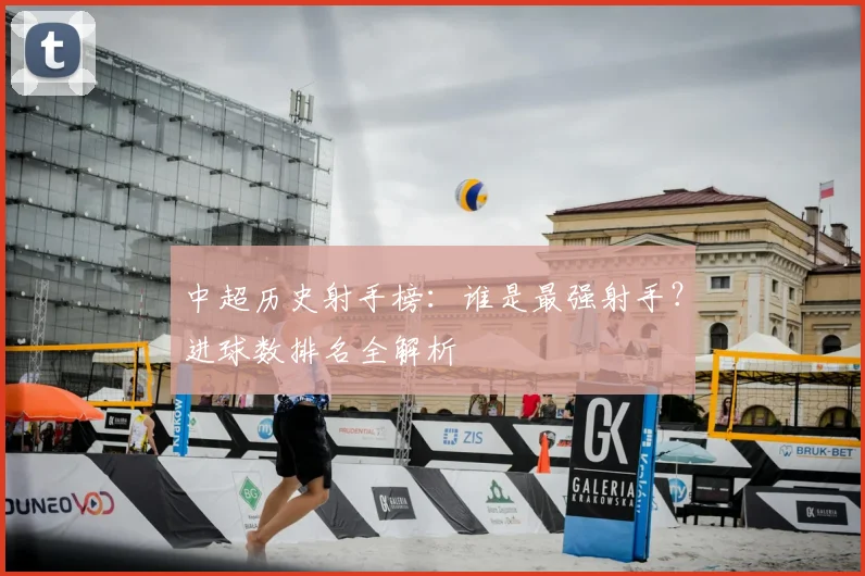 中超历史射手榜:谁是最强射手?进球数排名全解析