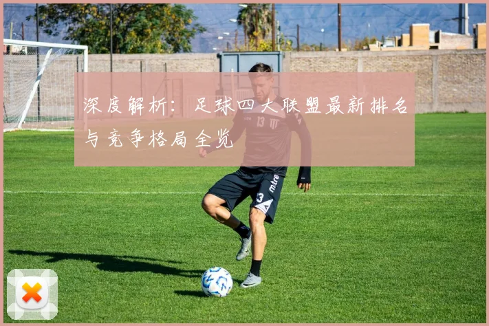 深度解析:足球四大联盟最新排名与竞争格局全览
